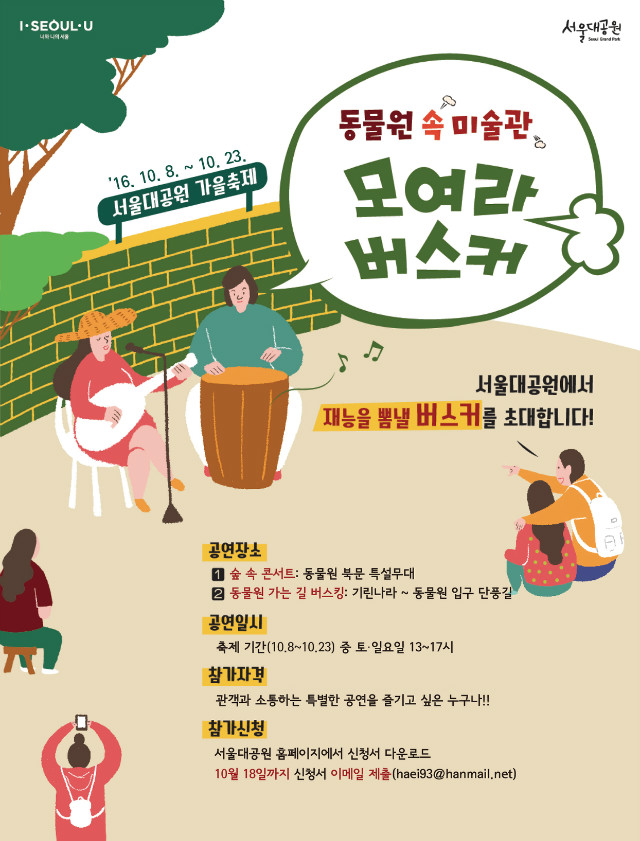 서울대공원에서 재능을 뽐낼 버스커를 초대합니다.
서울대공원 가을축제'동물원 속 미술관' 모여라 버스커 모집안내
공연은 10월8일~10월23일 축제기간중 토,일요일 13시~17시까지만 진행됩니다.
공연장소는 숲속콘서트는 동물원 북문 특설무대에서 진행하며
동물원 가는길 버스킹은 기린나라에서부터 동물원 입구 단풍길까지 입니다.
참가자격은 관객과 소통하는 특별한 공연을 즐기고 싶은 분이라면 누구나 참여가 가능합니다.
참가신청은 서울대공원 홈페이지에서 신청서를 다운로드 하셔서 
10월18일까지 신청서를 이메일(haei93@hanmail.net)로 제출해주시면 됩니다.
서울대공원에서 멋진 재능을 함께 나눠주세요~!
