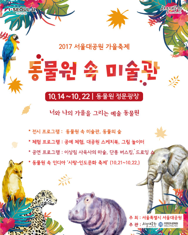 2017 서울대공원 가을축제 '동물원 속 미술관' ㅣ 10.14~10.22 동물원 정문광장 ㅣ 주제:너와 나의 가을을 그리는 예술동물원 ㅣ 전시프로그램: 동물원 속 미술관, 동물의숲 ㅣ 체험프로그램: 공예체험, 대공원 스케치북, 그림놀이터 ㅣ 공연프로그램: 이상림 사육사의 마술, 단풍버스킹, 드로잉쇼 ㅣ 동물원 속 인디아 '사랑-인도문화축제'(10.21~10.22)