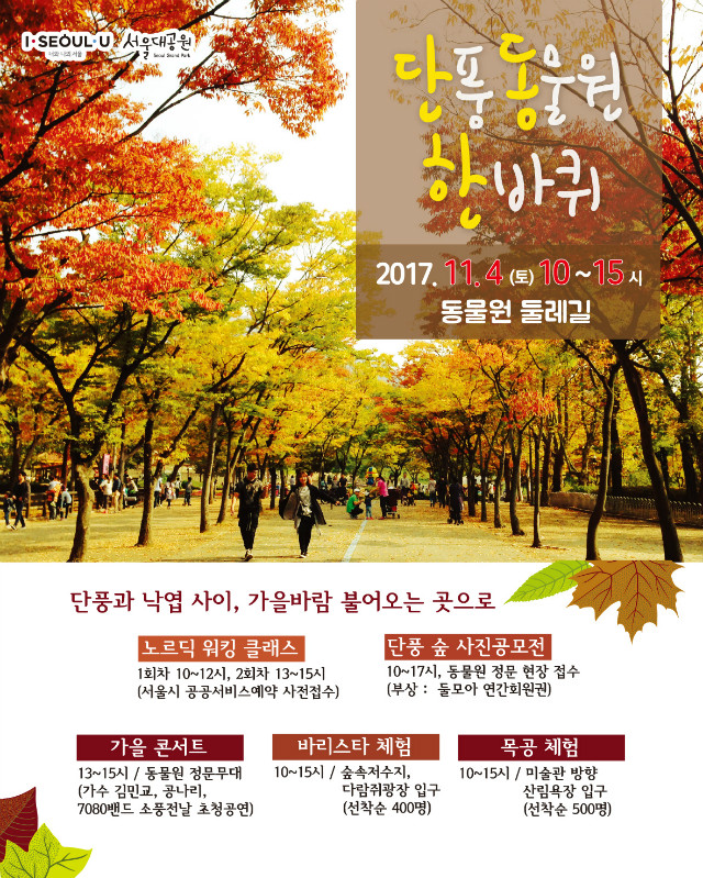 동물원 둘레길 행사 '단풍 동물원 한바퀴' 2017.114(토)10시~15시 동물원둘레길, 
단풍과 낙엽사이, 가을바람 불어오는 곳으로, 
노르딕워킹클래스(1회차10시~12시,2회차13시~15시,서울시공공서비스예약 사전접수), 
단풍숲사진공모전(10시~17시,동물원정문 현장접수,부상:둘모아연간회원권), 
가을콘서트(13시~15시,동물원정문무대,가수 김민교,공나리,7080밴드 소풍전날 초청공연),
바리스타 체험(10시~15시, 숲속저수지,다람쥐광장입구,선착순400명),
목공체험(10시~15시,미술관방향,산림욕장 입구, 선착순500명)
