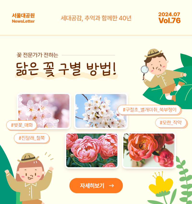 서울대공원 NewsLetter. 세대공감, 추억과 함께한 40년. 2024년 07월 Vol.76 꽃 전문가가 전하는 닮은 꽃 구별 방법!