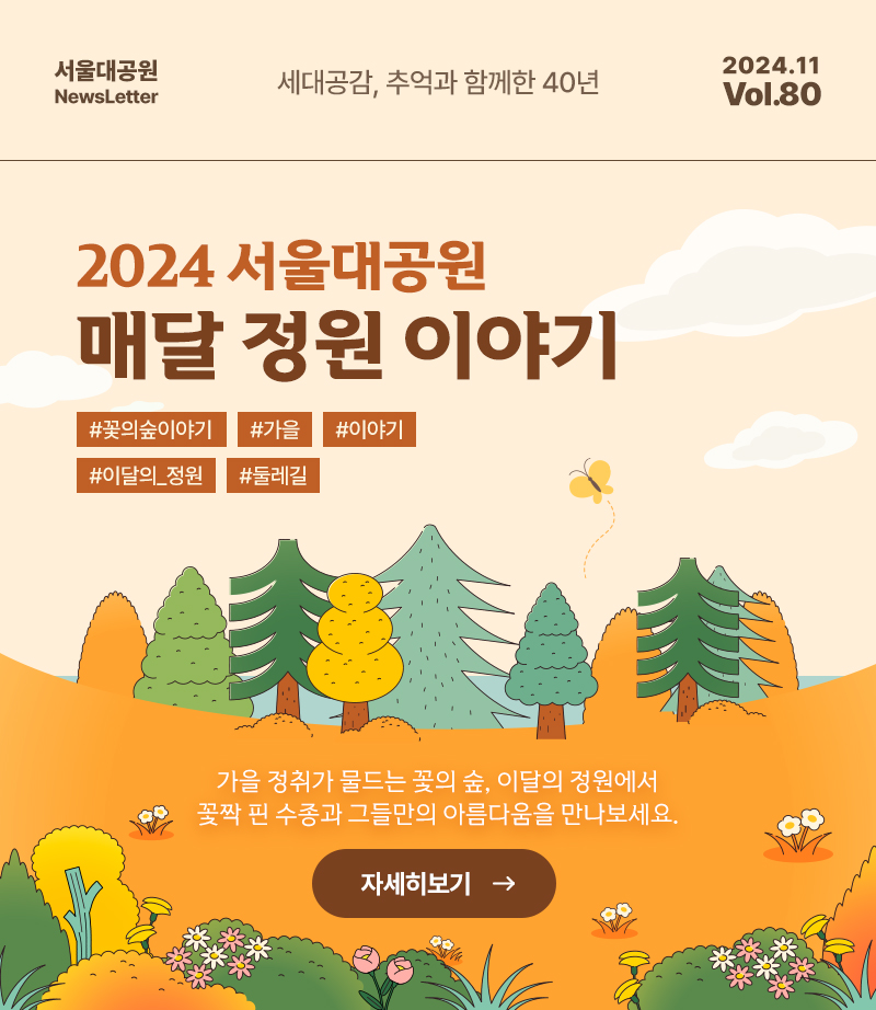 서울대공원 NewsLetter. 세대공감, 추억과 함께한 40년. 2024년 11월 Vol.80 2024 서울대공원 매달 정원 이야기