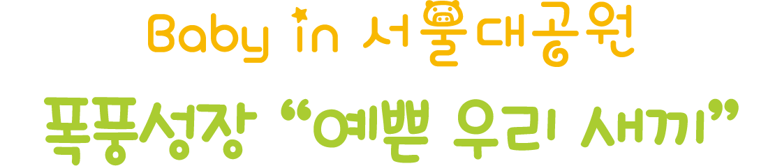 Baby in ¼¿ï´ë°ø¿ø ÆøÇ³¼ºÀå ¿¹»Û ¿ì¸® »õ³¢