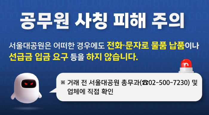 공무원 사칭 피해 주의 서울대공원은 어떠한 경우에도 전화·문자로 물품 납품이나 선급금 입금 요구 등을 하지 않습니다. ※ 거래 전 서울대